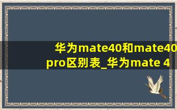 华为mate40和mate40pro区别表_华为mate 40和mate 40 pro的区别